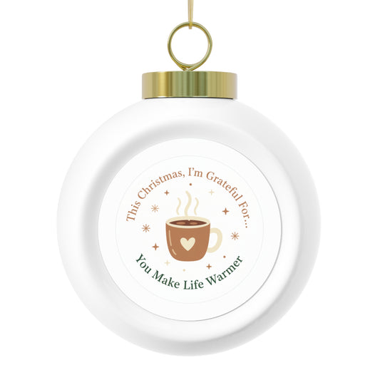 Christmas Ball Ornament - You Make Life Warmer