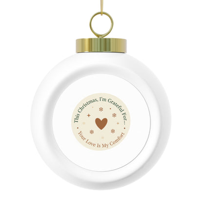 Christmas Ball Ornament - Your Love Is My Comfort