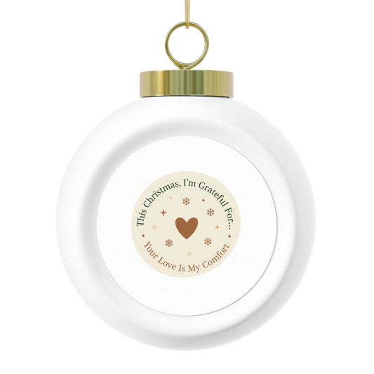 Christmas Ball Ornament - Your Love Is My Comfort