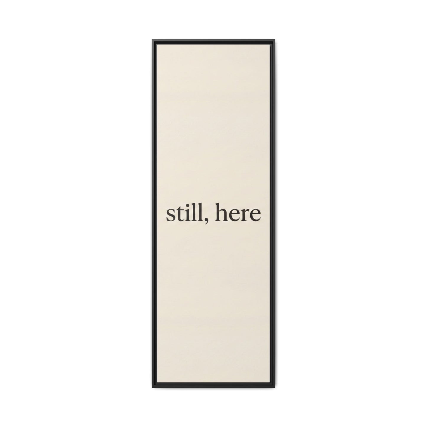 Framed Matte Canvas Wall Art — "still, here" Minimalist Typographic Print