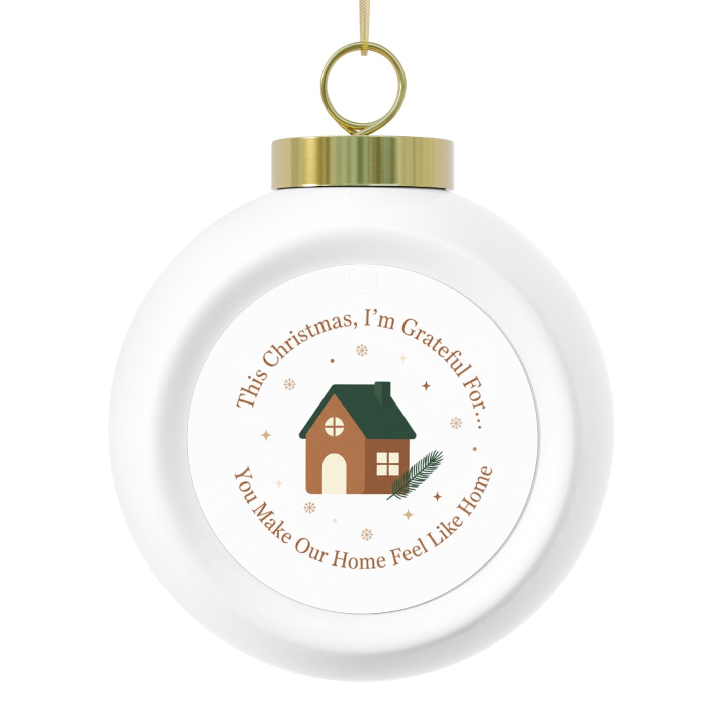 Christmas Ball Ornament - You Make Our Home Feel Like Home