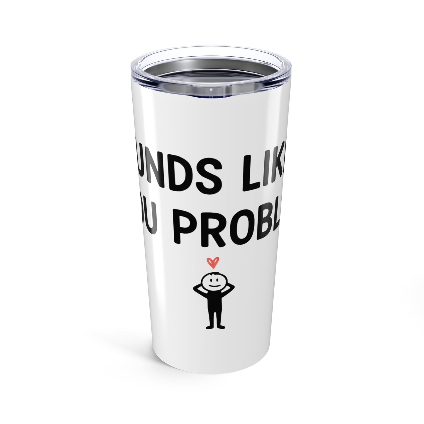 20oz Tumbler, Sounds Like A You Problem, Family Gift, Friend Gift