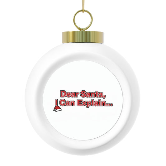 Christmas Ball Ornament - Dear Santa, I Can Explain...