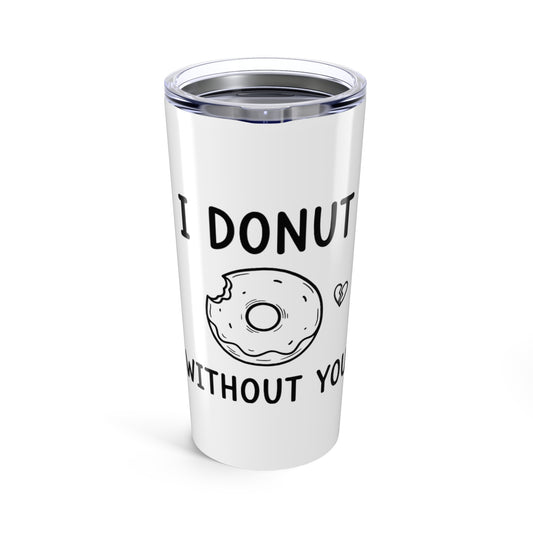 20oz Tumbler, Donut Without You, Family Gift, Friend Gift