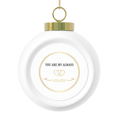 Christmas Ball Ornament - You Are My Always (Romantic Sentiment)