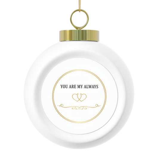 Christmas Ball Ornament - You Are My Always (Romantic Sentiment)