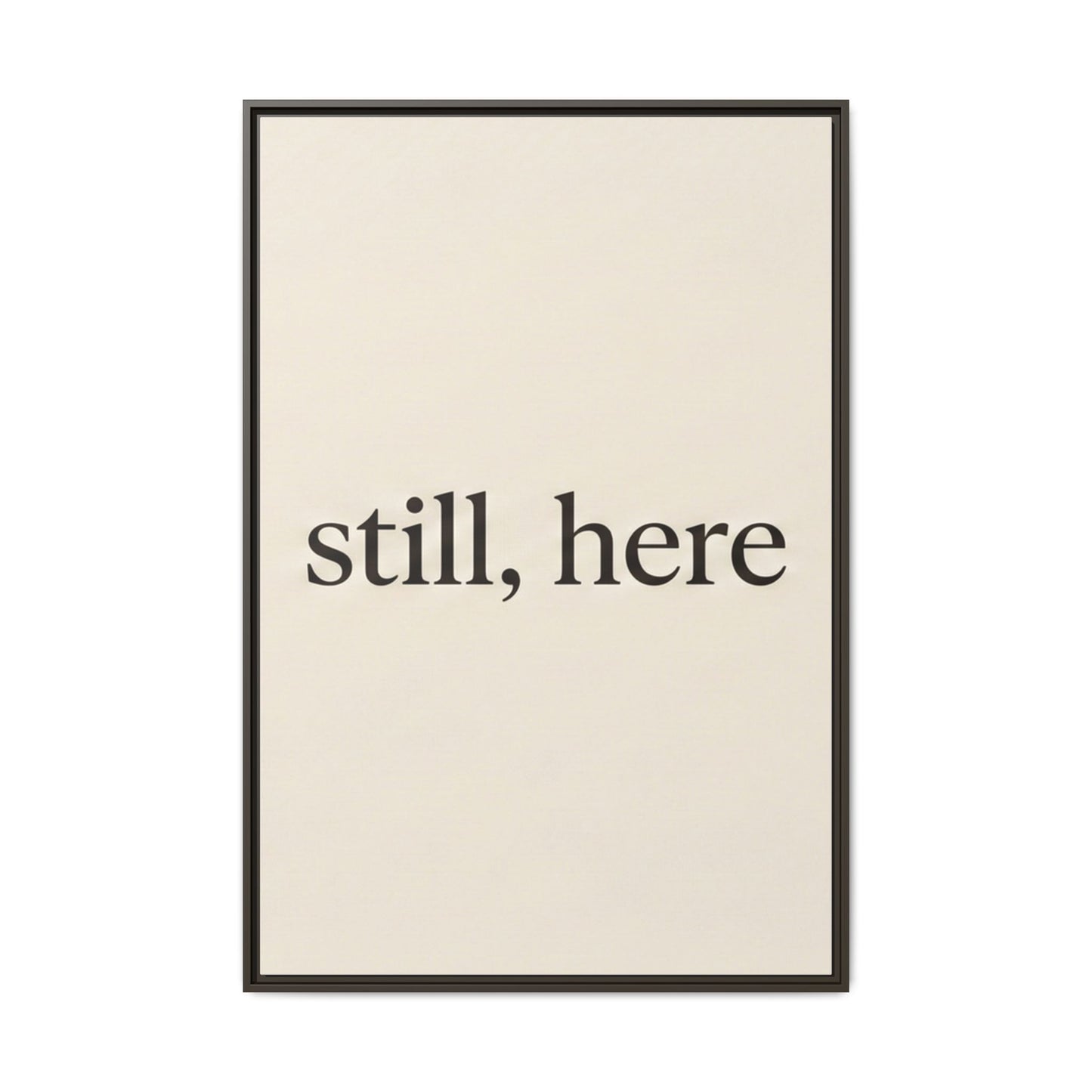 Framed Matte Canvas Wall Art — "still, here" Minimalist Typographic Print