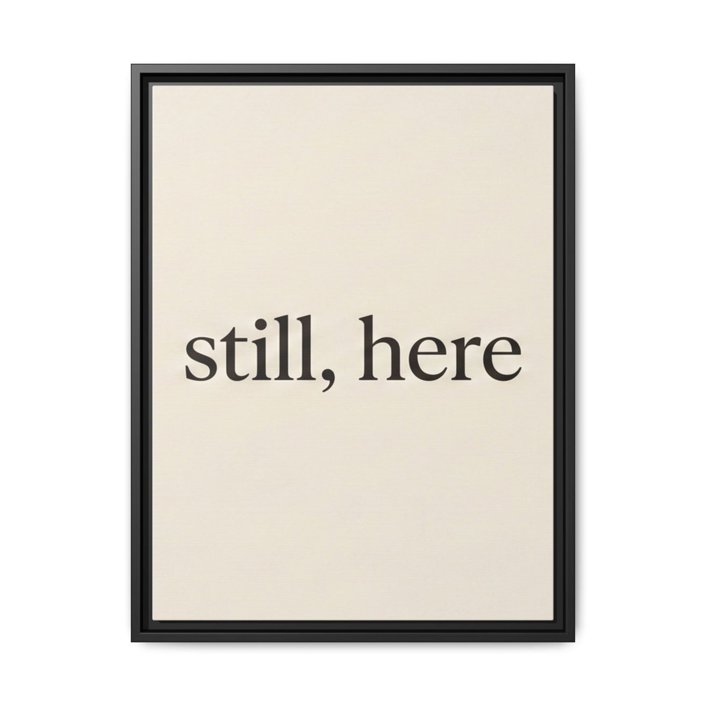 Framed Matte Canvas Wall Art — "still, here" Minimalist Typographic Print