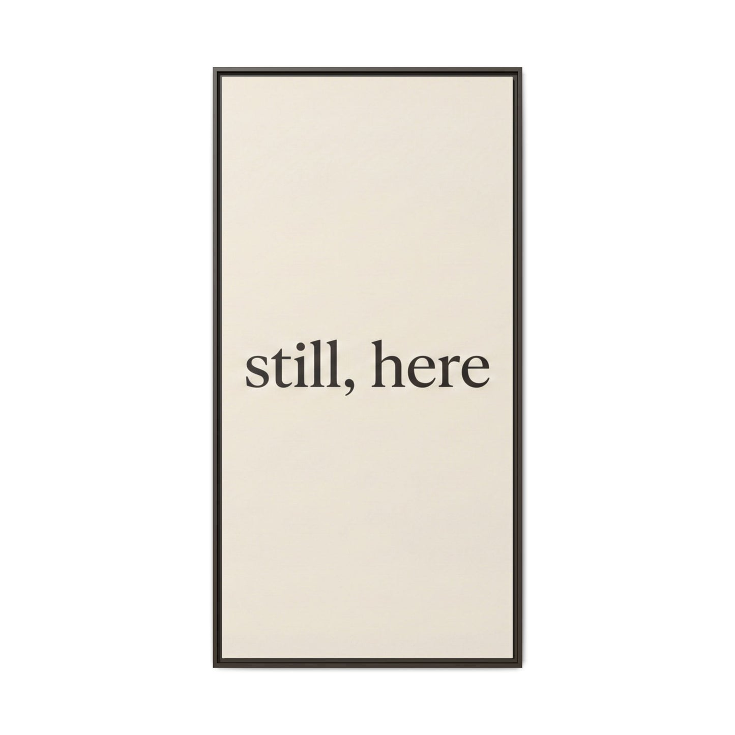 Framed Matte Canvas Wall Art — "still, here" Minimalist Typographic Print