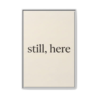 Framed Matte Canvas Wall Art — "still, here" Minimalist Typographic Print