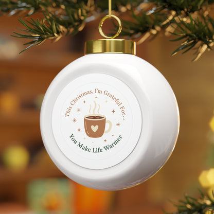 Christmas Ball Ornament - You Make Life Warmer