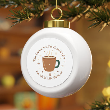 Christmas Ball Ornament — You Make Life Warmer Holiday Keepsake