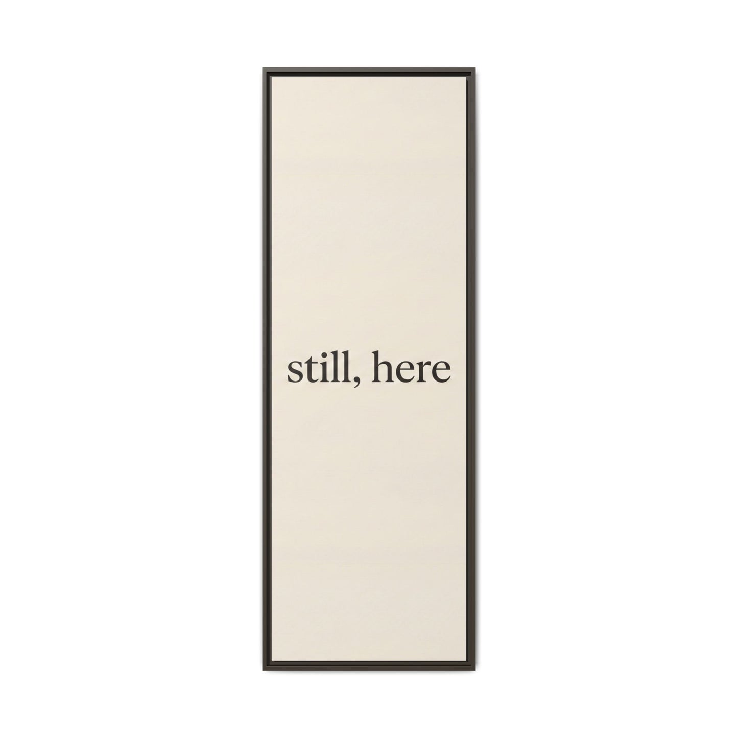 Framed Matte Canvas Wall Art — "still, here" Minimalist Typographic Print