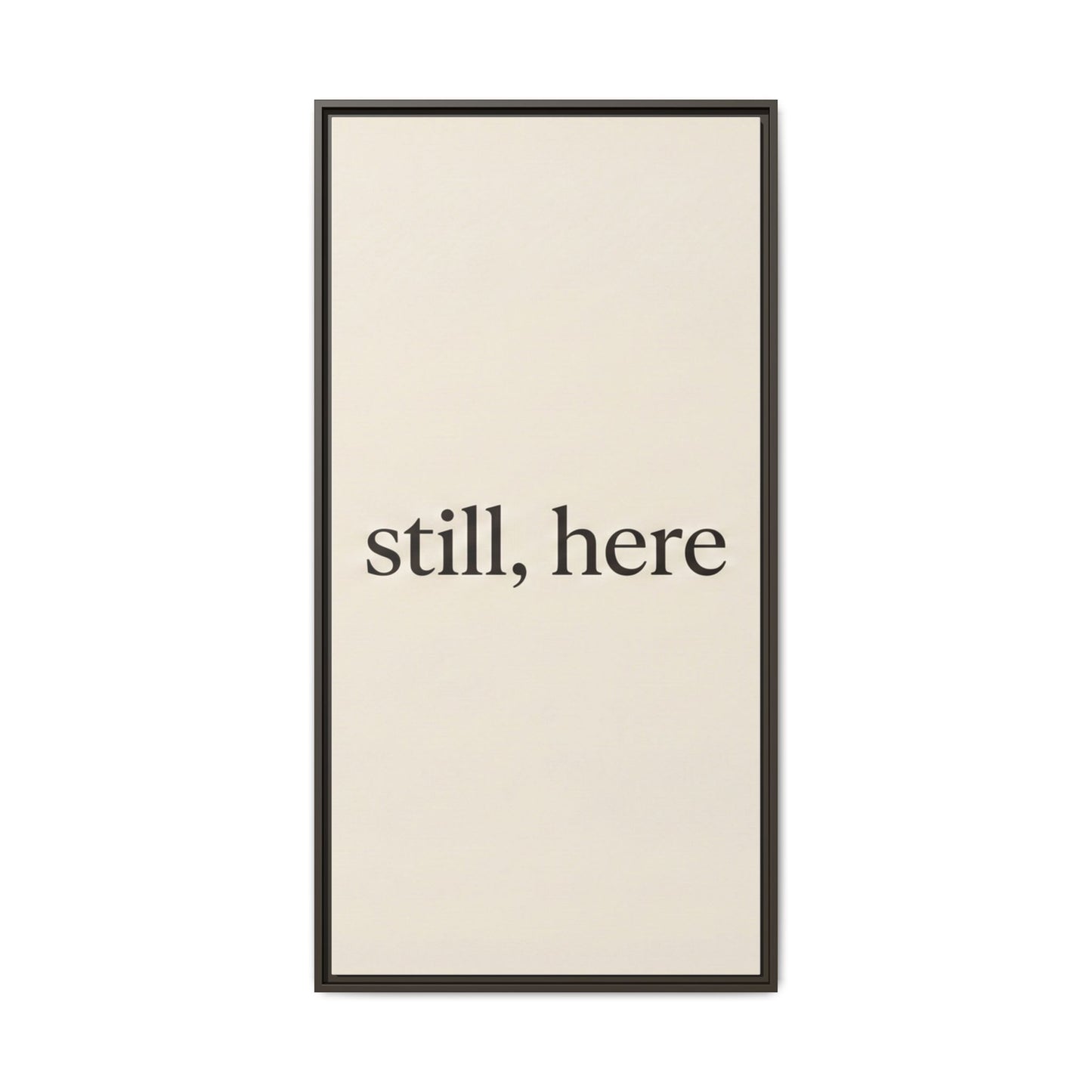Framed Matte Canvas Wall Art — "still, here" Minimalist Typographic Print