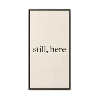 Framed Matte Canvas Wall Art — "still, here" Minimalist Typographic Print