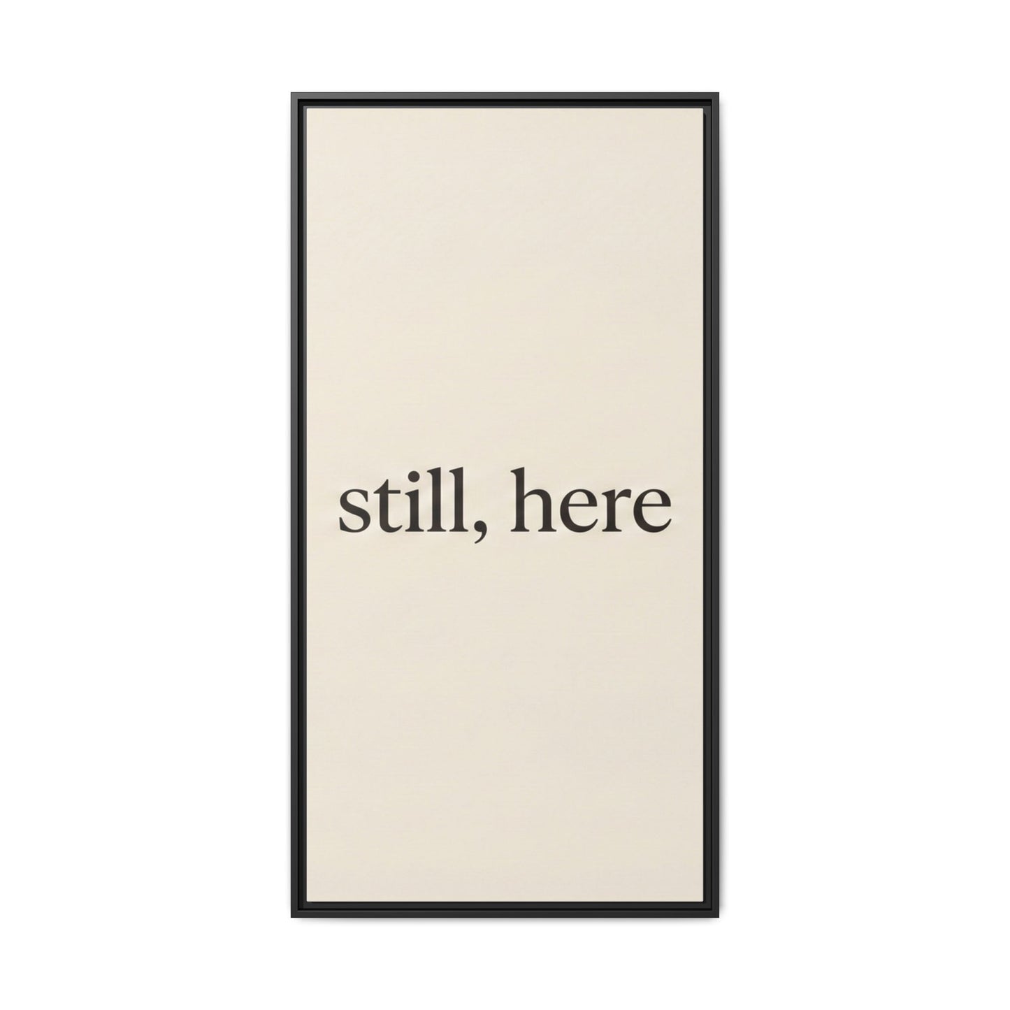 Framed Matte Canvas Wall Art — "still, here" Minimalist Typographic Print