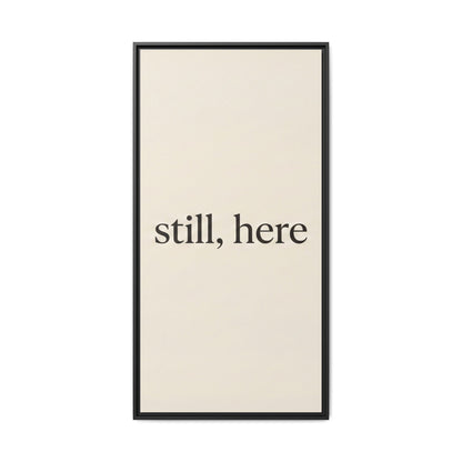 Framed Matte Canvas Wall Art — "still, here" Minimalist Typographic Print