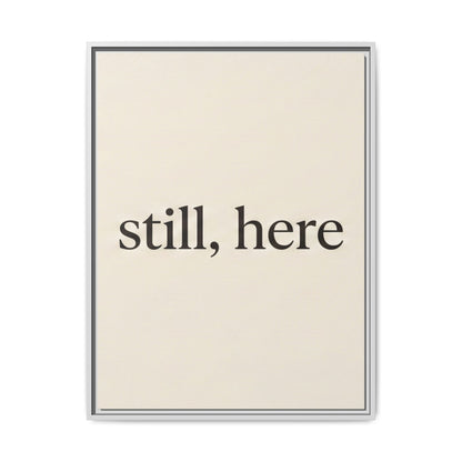 Framed Matte Canvas Wall Art — "still, here" Minimalist Typographic Print