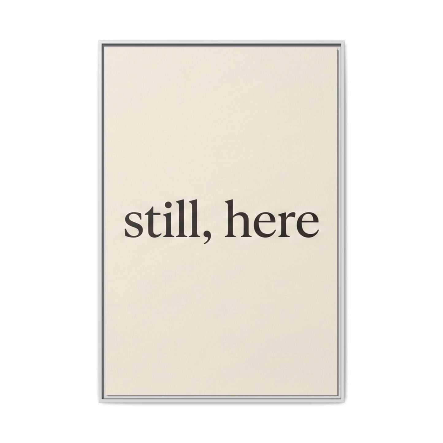 Framed Matte Canvas Wall Art — "still, here" Minimalist Typographic Print