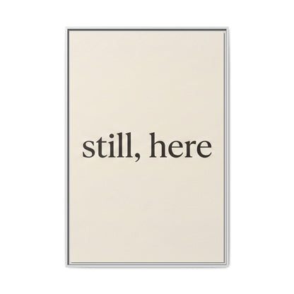 Framed Matte Canvas Wall Art — "still, here" Minimalist Typographic Print