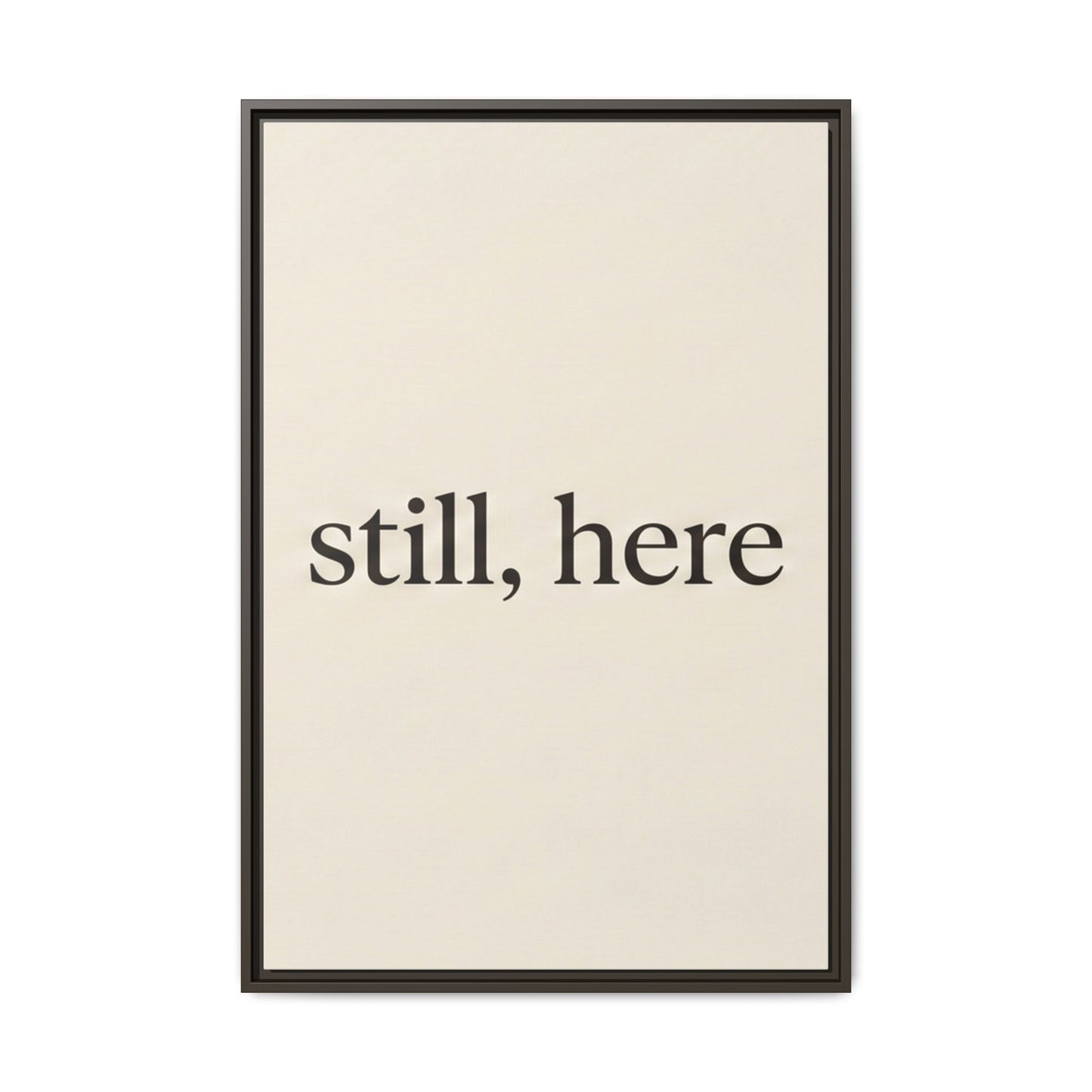 Framed Matte Canvas Wall Art — "still, here" Minimalist Typographic Print