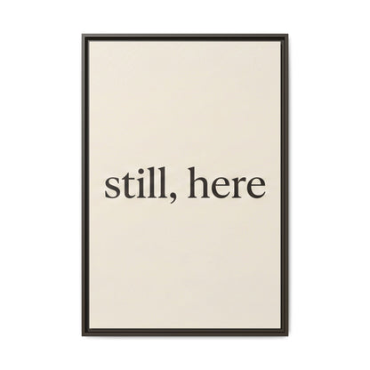 Framed Matte Canvas Wall Art — "still, here" Minimalist Typographic Print