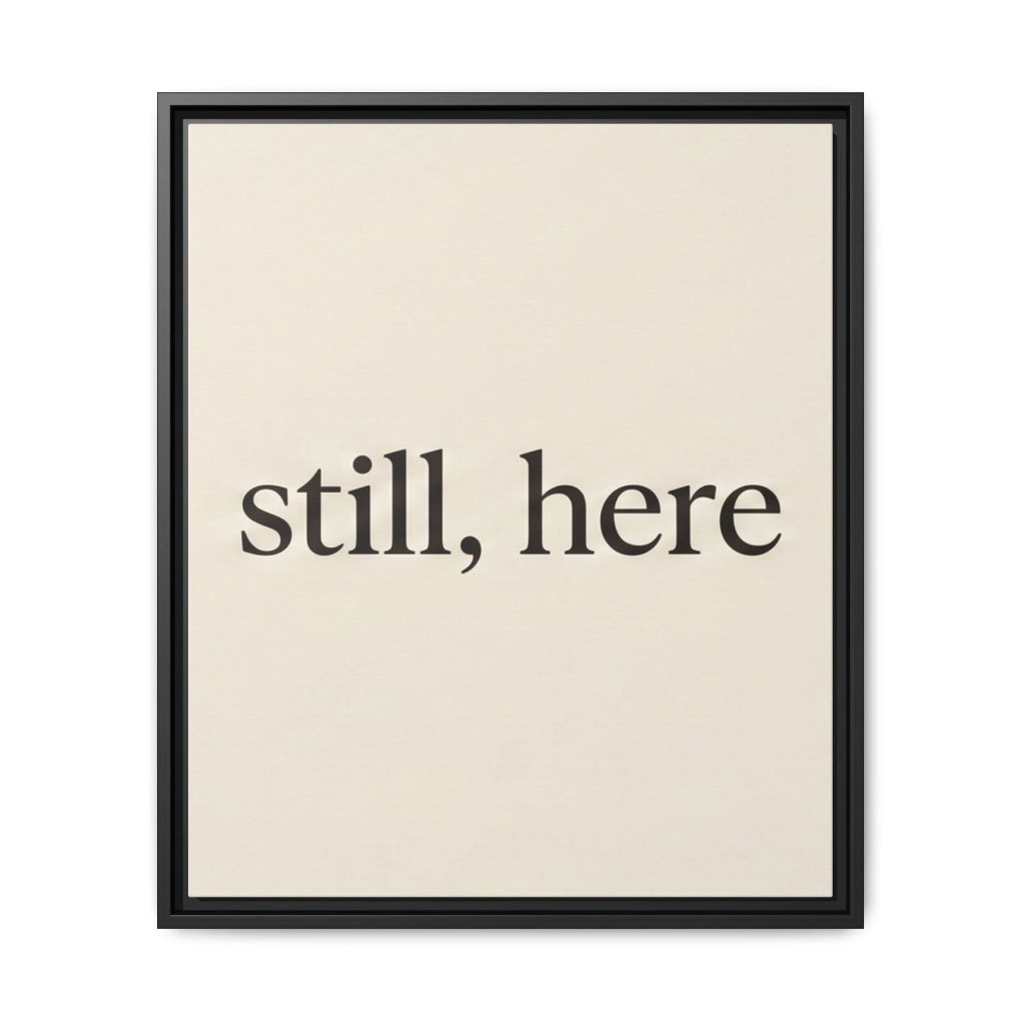 Framed Matte Canvas Wall Art — "still, here" Minimalist Typographic Print
