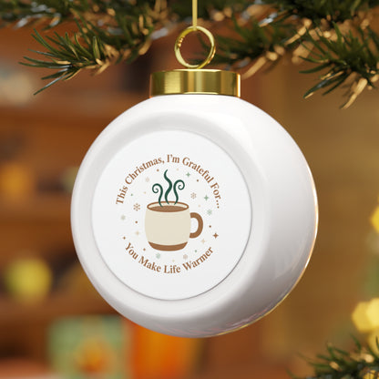 Christmas Ball Ornament - You Make Life Warmer