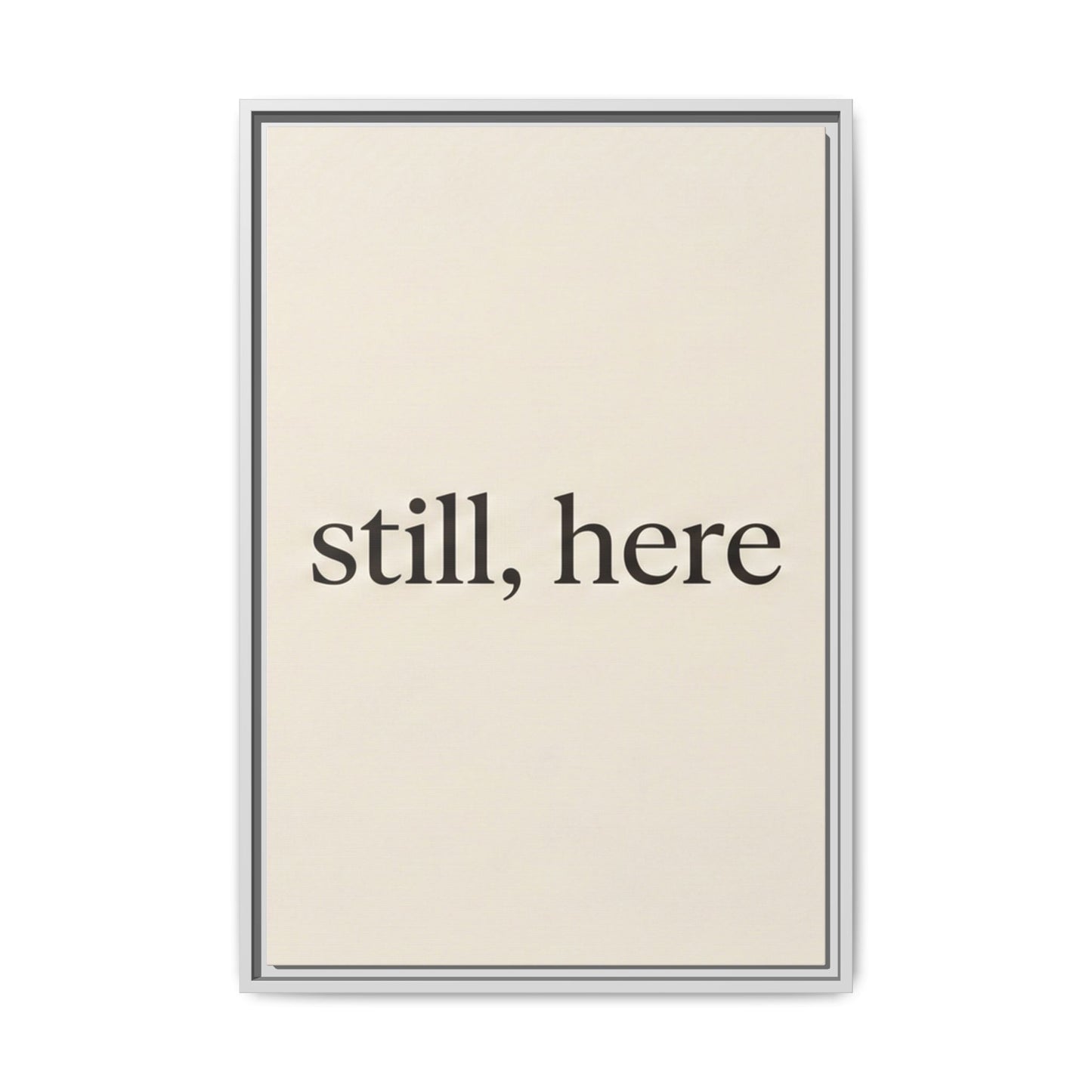 Framed Matte Canvas Wall Art — "still, here" Minimalist Typographic Print