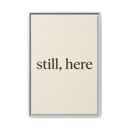 Framed Matte Canvas Wall Art — "still, here" Minimalist Typographic Print