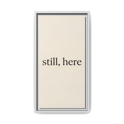 Framed Matte Canvas Wall Art — "still, here" Minimalist Typographic Print