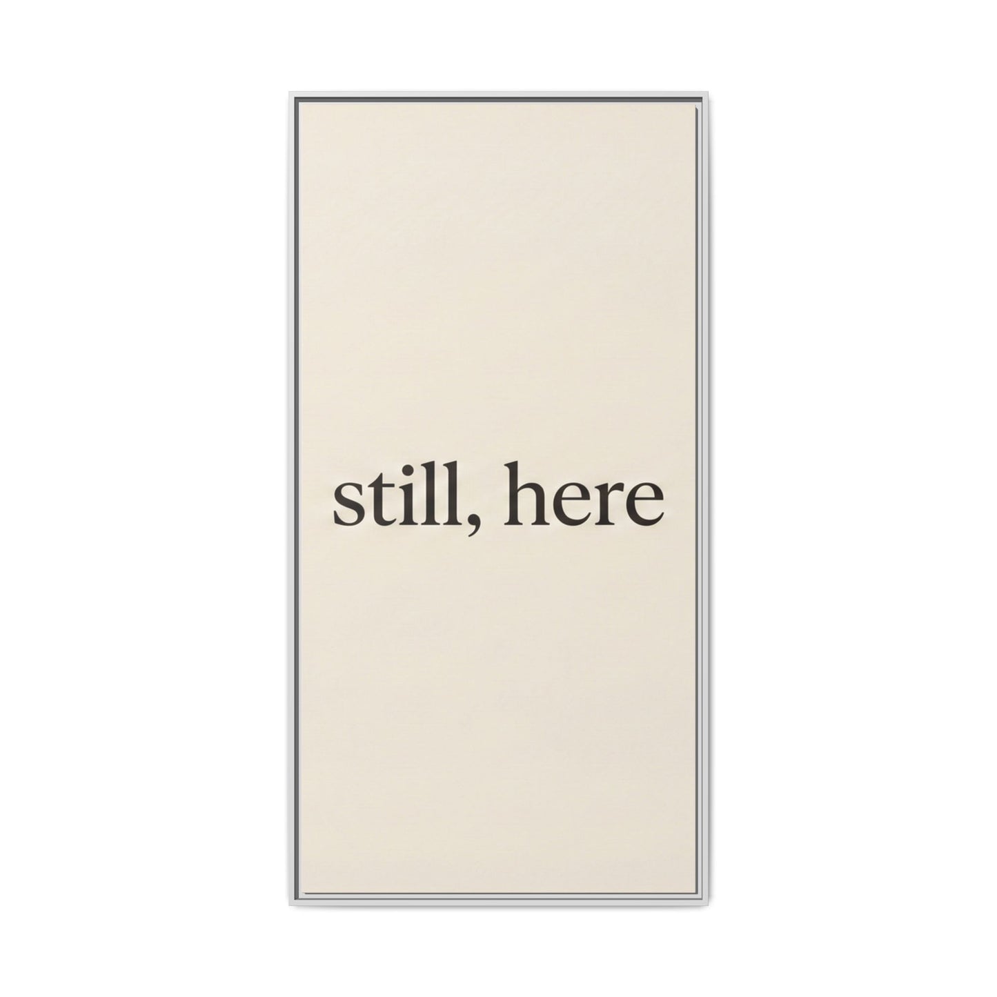 Framed Matte Canvas Wall Art — "still, here" Minimalist Typographic Print