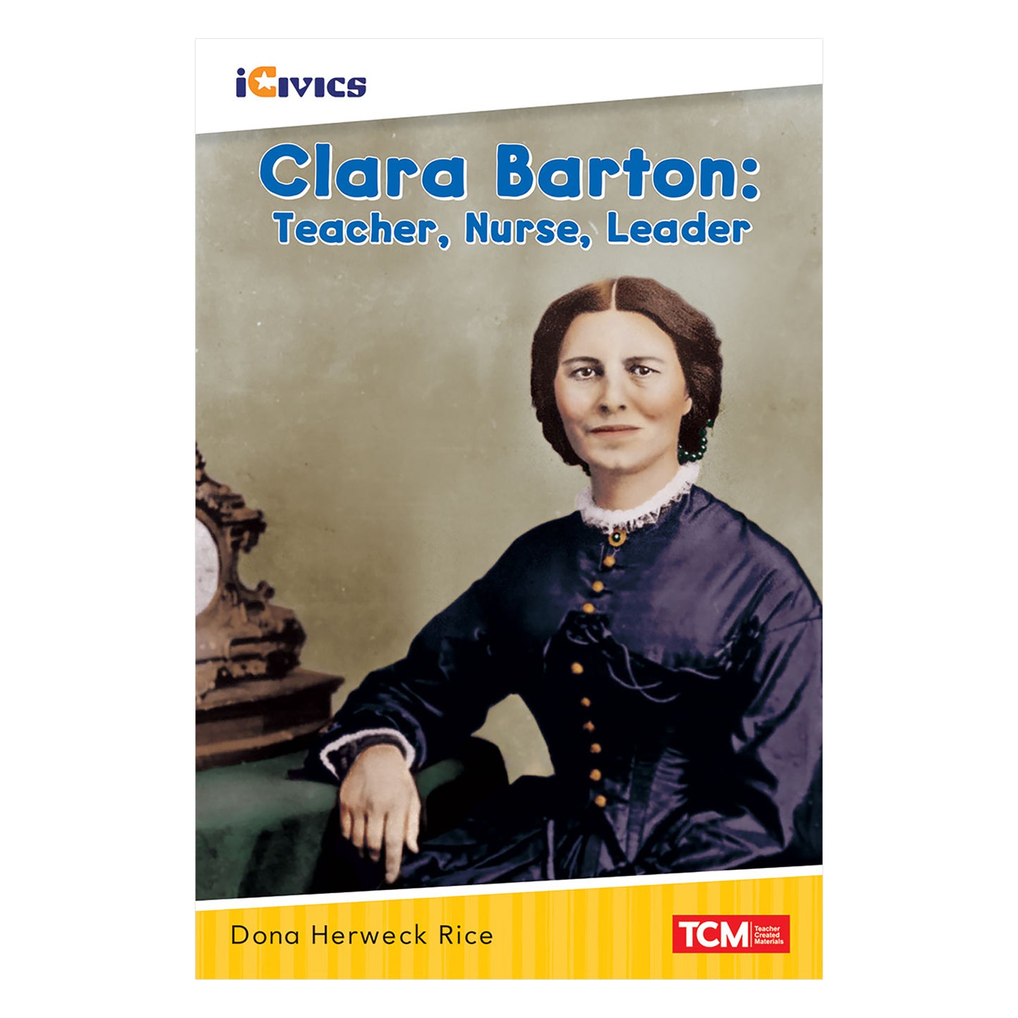 iCivics Readers Clara Barton: Teacher, Nurse, Leader Nonfiction Book