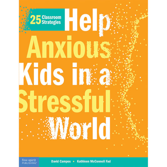 Help Anxious Kids in a Stressful World: 25 Classroom Strategies