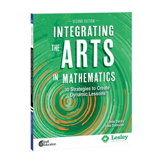 Integrating the Arts in Mathematics: 30 Strategies to Create Dynamic Lessons, 2nd Edition Shell Education