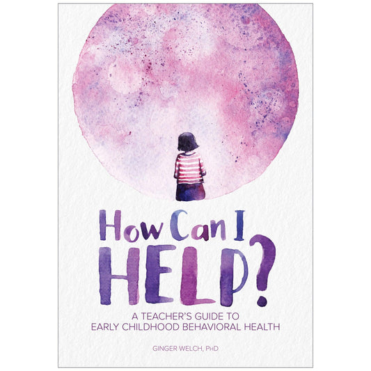 How Can I Help? A Teacher's Guide to Early Childhood Behavioral Health - Loomini